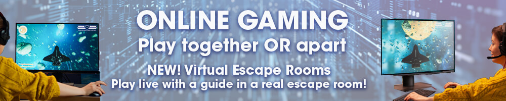 ONLINE GAMING - Play together OR apart. NEW! Virtual Escape Rooms. Play live with a guide in a real escape room!